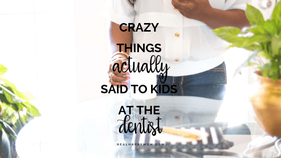 Crazy Things Actually Said to Kids at the Dentist