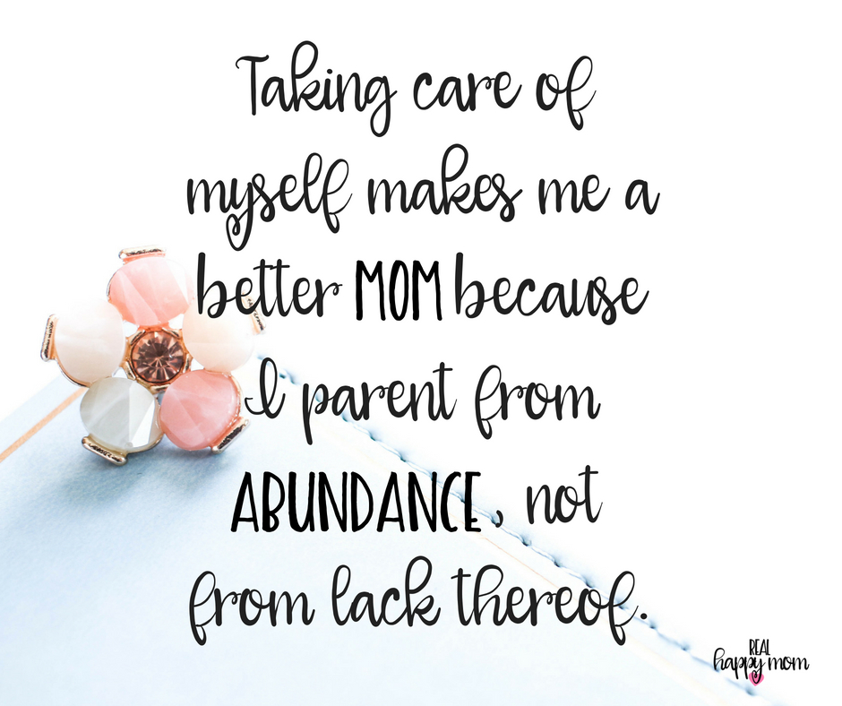 Taking care of myself makes me a better mom because I parent from abundance, not from lack thereof. Inspirational quotes for women moms, mom quotes