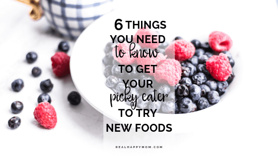 6 Things You Need to Know to Get Your Picky Eater to Try New Foods