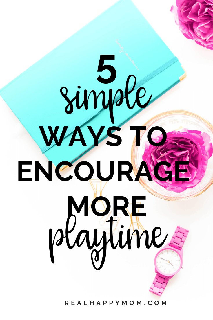 5 Simple Ways to Encourage More Playtime