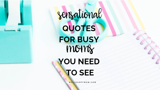 Sensational Quotes for Busy Moms You Need to See