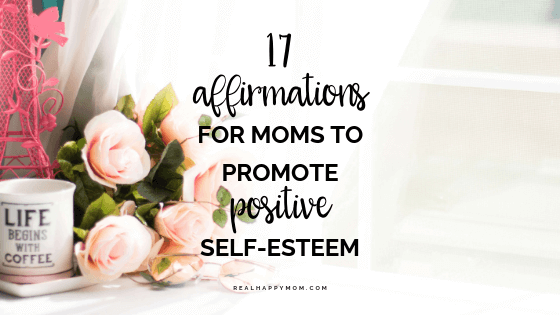 17 Affirmations for Moms to Promote Positive Self-Esteem