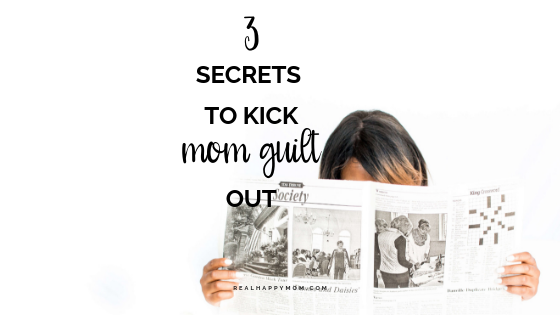 3 Secrets to Kick Mom Guilt Out