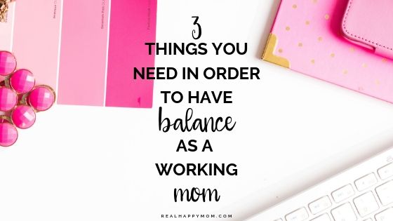 3 Things You Need in Order to Have Balance as a Working Mom