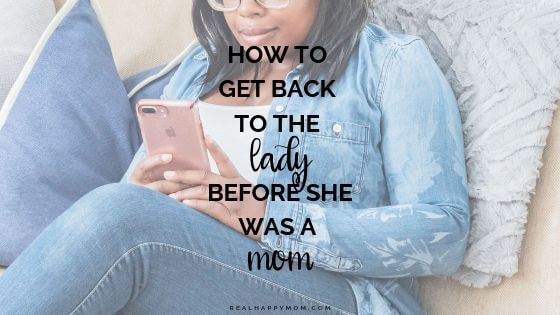 How to Get Back to the Lady Before She Was a Mom