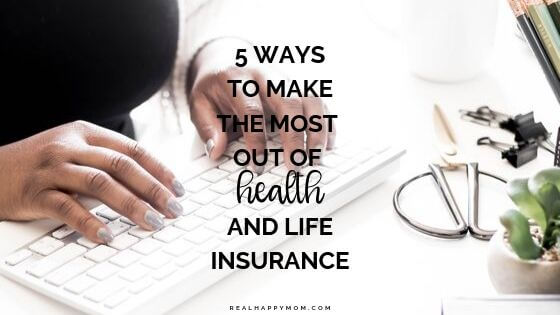 5 Ways to Get the Most Out of Life and Health Insurance