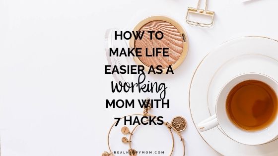 How to Make Life Easier as a Working Mom with 7 Hacks