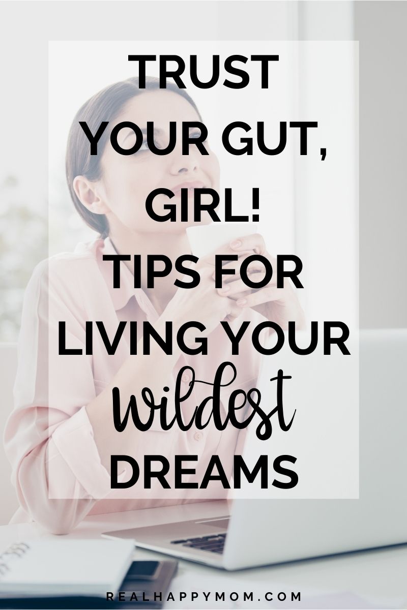 Trust your gut girl! Tips for living your wildest dreams