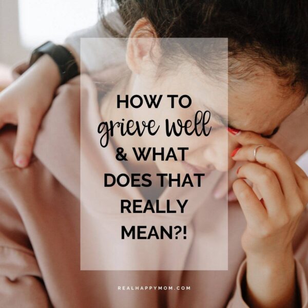 How to Grieve Well & What Does That Really Mean?!