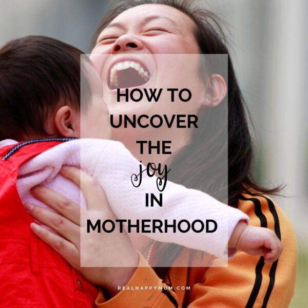 How to Uncover the Joy in Motherhood