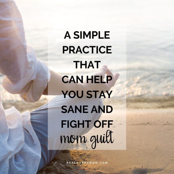 A Simple Practice That Can Help You Stay Sane and Fight Off Mom Guilt