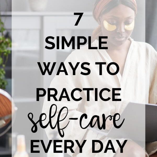 7 Simple Ways to Practice Self-Care Every Day (that DON’T cost any money)
