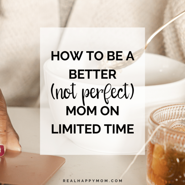 Embracing Imperfection: Being a Better Mom on Limited Time