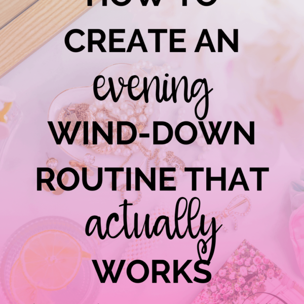 How to Create an Evening Wind-Down Routine That Actually Works (Even When You’re Exhausted)