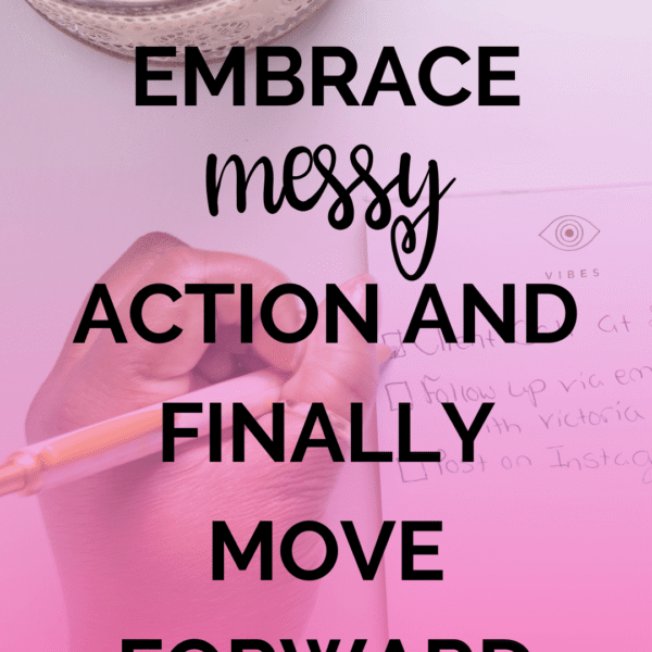 How to Embrace Messy Action and Finally Move Forward