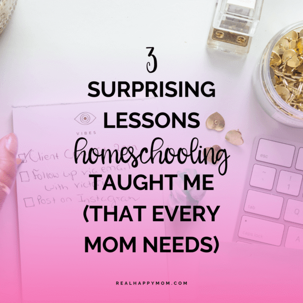 3 Surprising Lessons Homeschooling Taught Me (That Every Mom Needs)