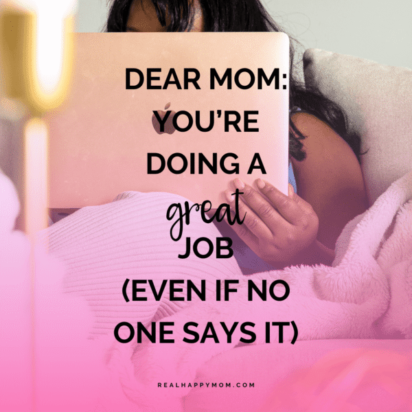 Dear Mom: You’re Doing a Great Job (Even If No One Says It)
