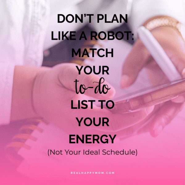 Don’t Plan Like a Robot: Match Your To-Do List to Your Energy (Not Your Ideal Schedule)